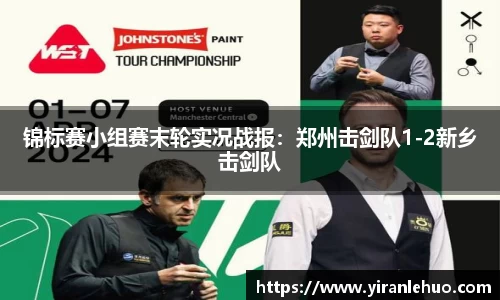 锦标赛小组赛末轮实况战报：郑州击剑队1-2新乡击剑队